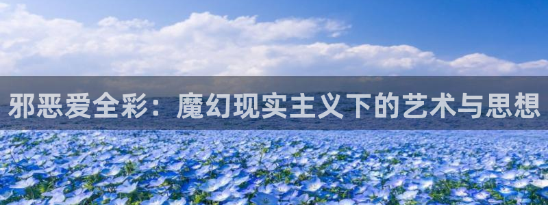 51漫画免费在线看：邪恶爱全彩：魔幻现实主义下的艺术与思想