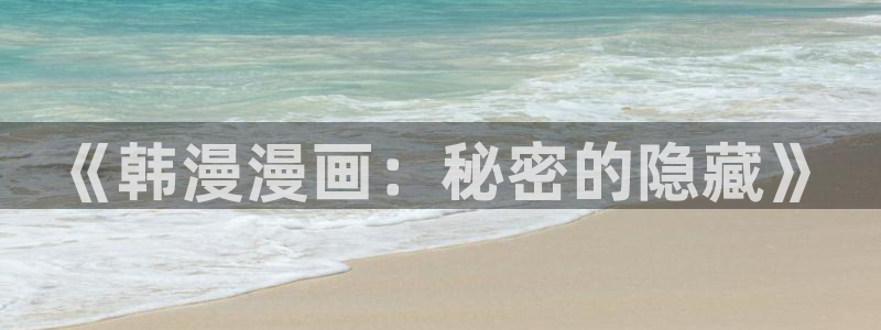 51漫画官网登录：《韩漫漫画：秘密的隐藏》